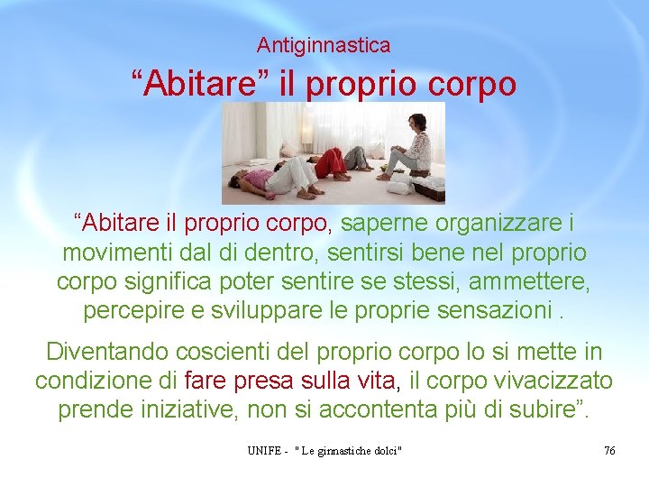 Antiginnastica “Abitare” il proprio corpo “Abitare il proprio corpo, saperne organizzare i movimenti dal