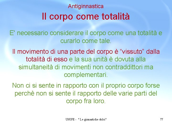 Antiginnastica Il corpo come totalità E' necessario considerare il corpo come una totalità e