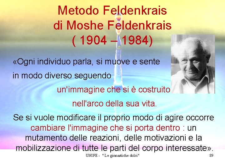 Metodo Feldenkrais di Moshe Feldenkrais ( 1904 – 1984) «Ogni individuo parla, si muove