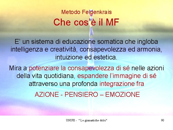 Metodo Feldenkrais Che cos’è il MF E’ un sistema di educazione somatica che ingloba