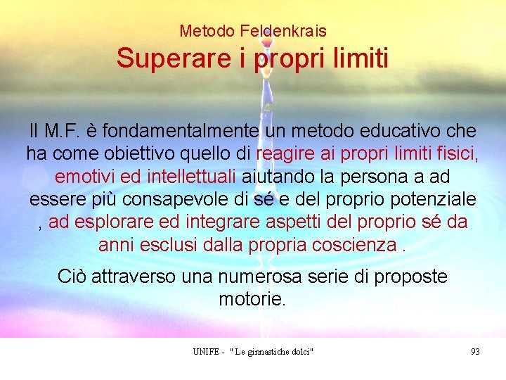 Metodo Feldenkrais Superare i propri limiti Il M. F. è fondamentalmente un metodo educativo