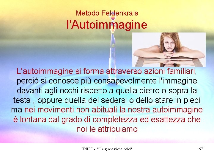 Metodo Feldenkrais l'Autoimmagine L'autoimmagine si forma attraverso azioni familiari, perciò si conosce più consapevolmente