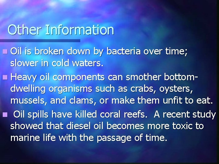 Other Information n Oil is broken down by bacteria over time; slower in cold