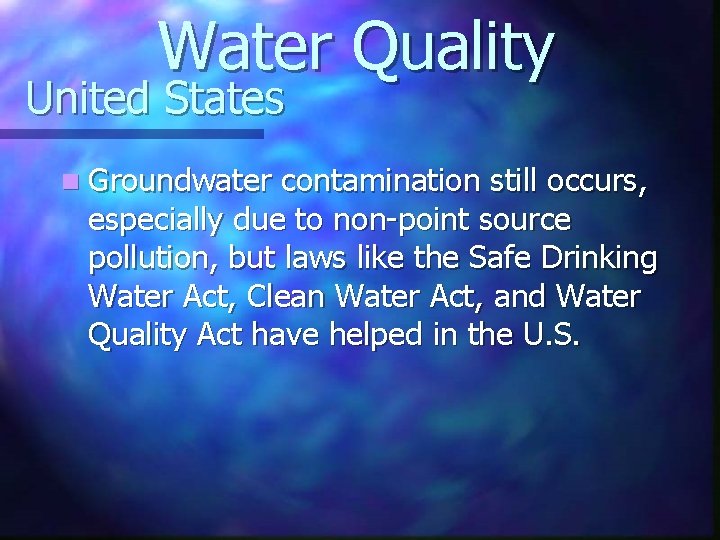 Water Quality United States n Groundwater contamination still occurs, especially due to non-point source