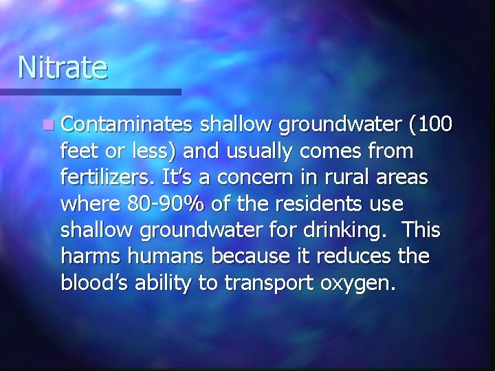Nitrate n Contaminates shallow groundwater (100 feet or less) and usually comes from fertilizers.