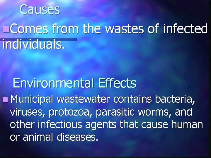 Causes n. Comes from the wastes of infected individuals. Environmental Effects n Municipal wastewater
