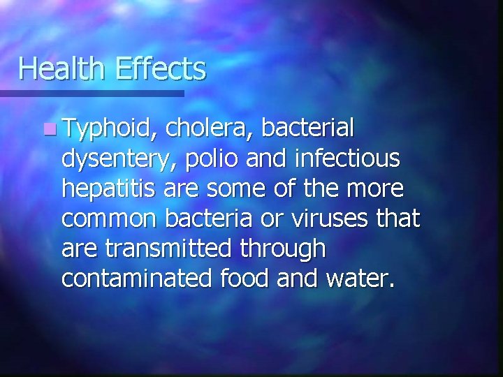 Health Effects n Typhoid, cholera, bacterial dysentery, polio and infectious hepatitis are some of