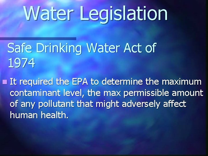 Water Legislation Safe Drinking Water Act of 1974 n It required the EPA to