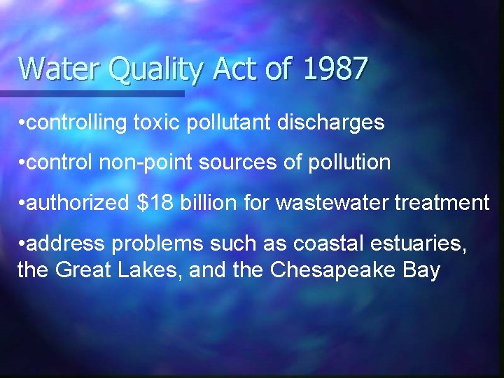 Water Quality Act of 1987 • controlling toxic pollutant discharges • control non-point sources