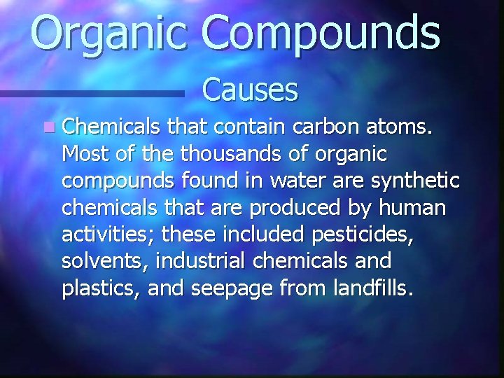 Organic Compounds Causes n Chemicals that contain carbon atoms. Most of the thousands of