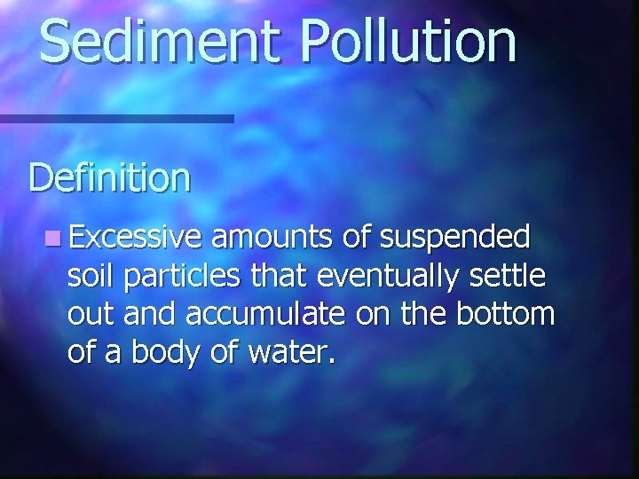 Sediment Pollution Definition n Excessive amounts of suspended soil particles that eventually settle out