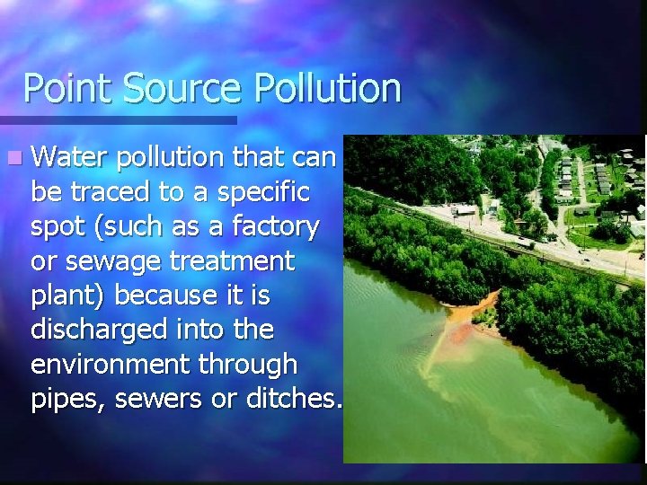 Point Source Pollution n Water pollution that can be traced to a specific spot