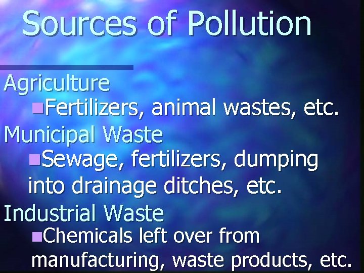 Sources of Pollution Agriculture n. Fertilizers, animal wastes, etc. Municipal Waste n. Sewage, fertilizers,