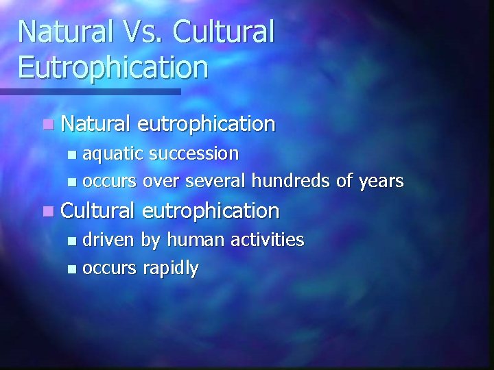 Natural Vs. Cultural Eutrophication n Natural eutrophication aquatic succession n occurs over several hundreds