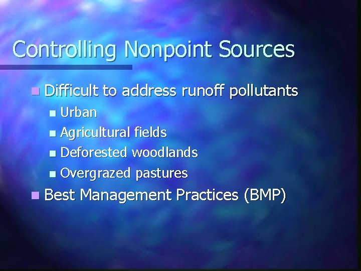 Controlling Nonpoint Sources n Difficult to address runoff pollutants Urban n Agricultural fields n