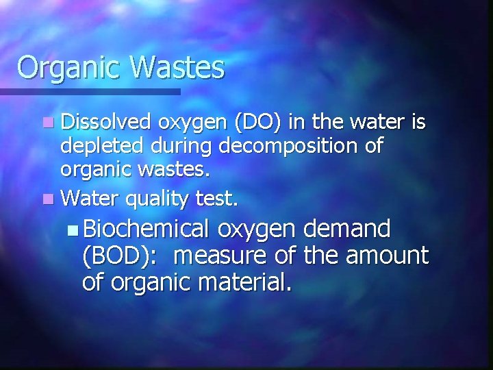 Organic Wastes n Dissolved oxygen (DO) in the water is depleted during decomposition of