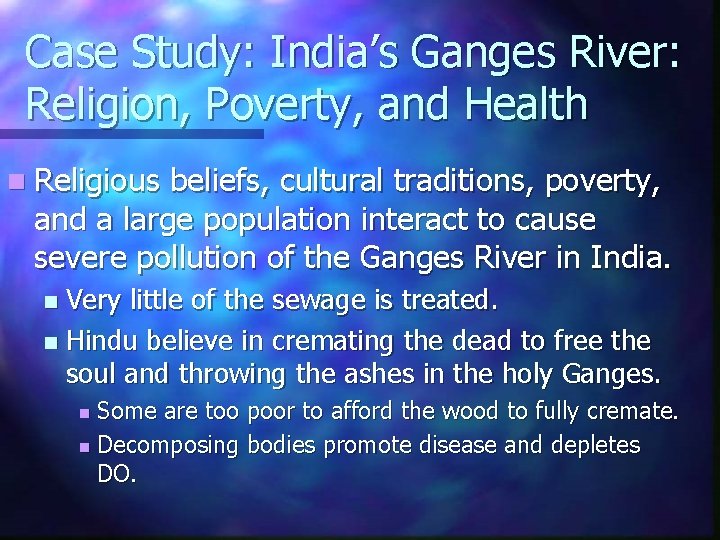 Case Study: India’s Ganges River: Religion, Poverty, and Health n Religious beliefs, cultural traditions,