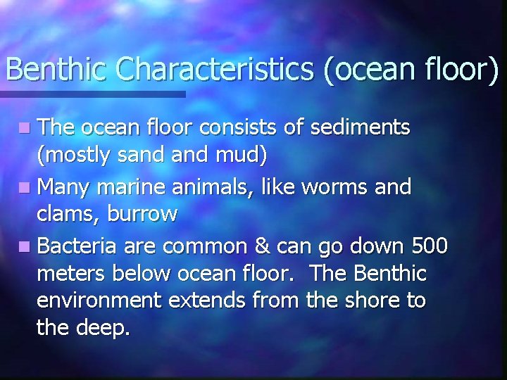 Benthic Characteristics (ocean floor) n The ocean floor consists of sediments (mostly sand mud)