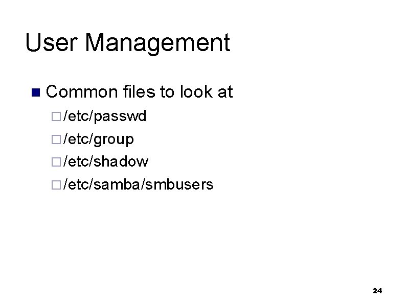 User Management n Common files to look at ¨ /etc/passwd ¨ /etc/group ¨ /etc/shadow
