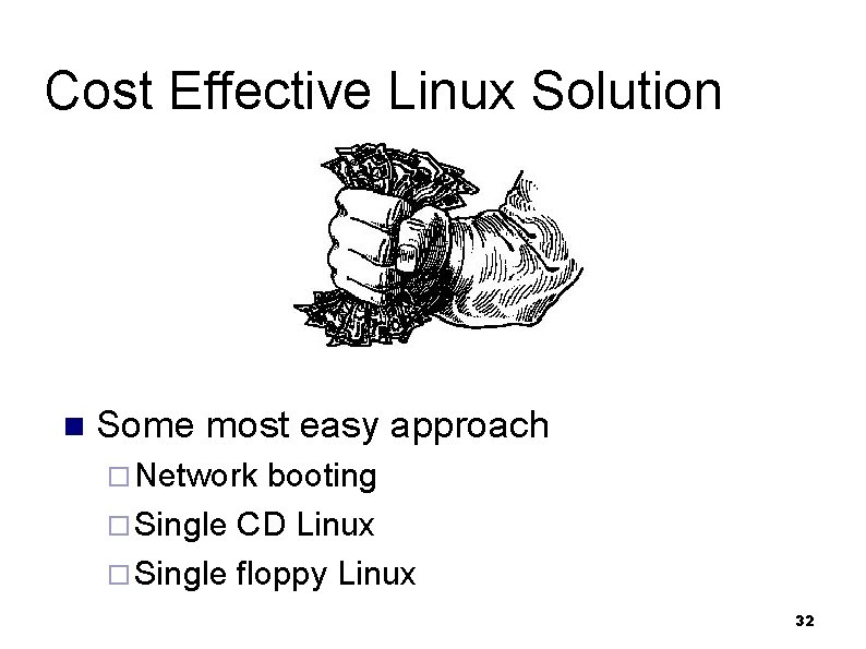 Cost Effective Linux Solution n Some most easy approach ¨ Network booting ¨ Single