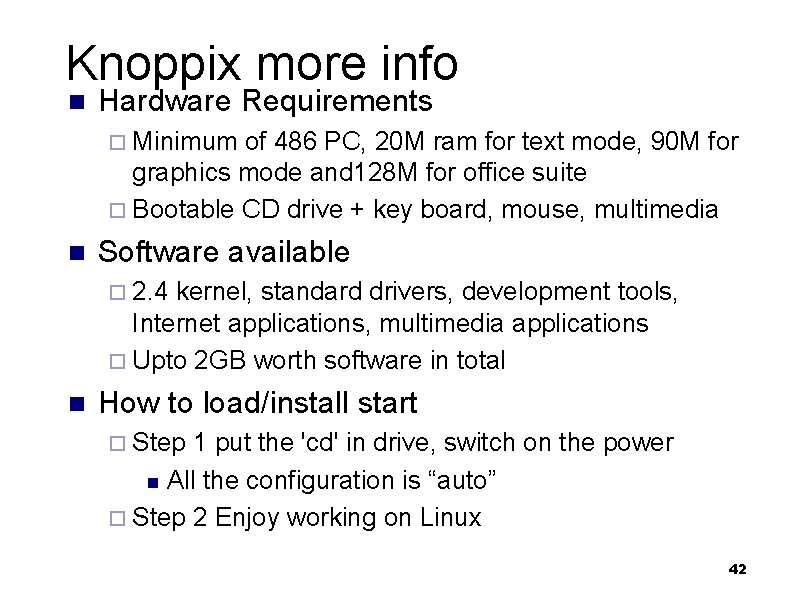 Knoppix more info n Hardware Requirements ¨ Minimum of 486 PC, 20 M ram