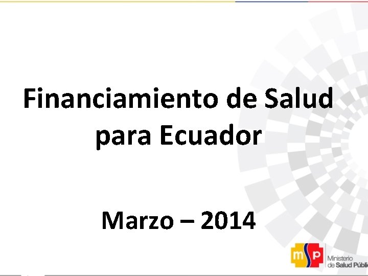 Financiamiento de Salud para Ecuador Marzo – 2014 
