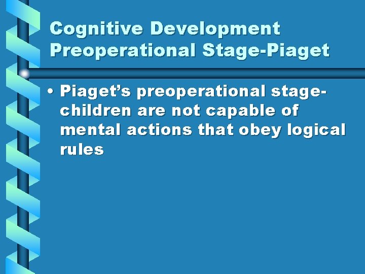 Cognitive Development Preoperational Stage-Piaget • Piaget’s preoperational stagechildren are not capable of mental actions