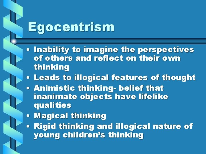 Egocentrism • Inability to imagine the perspectives of others and reflect on their own