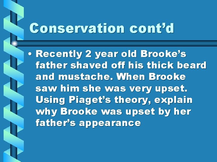 Conservation cont’d • Recently 2 year old Brooke’s father shaved off his thick beard