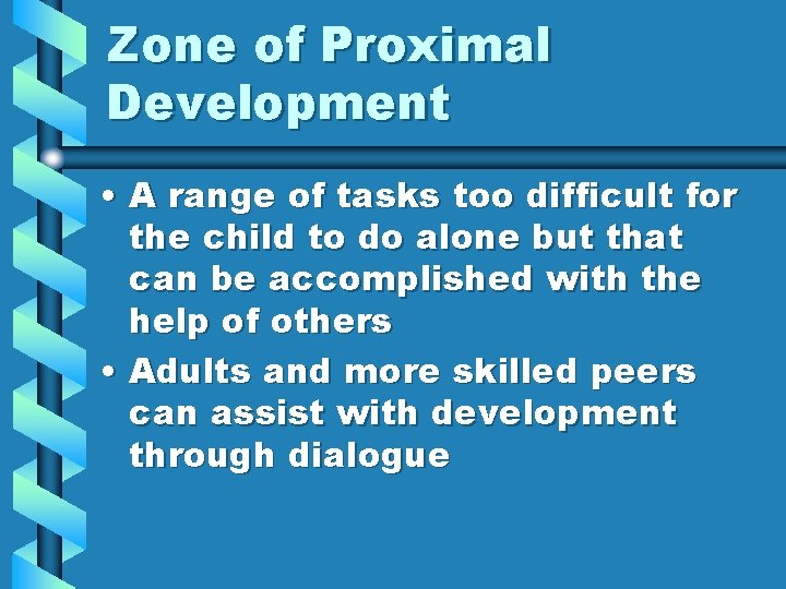 Zone of Proximal Development • A range of tasks too difficult for the child