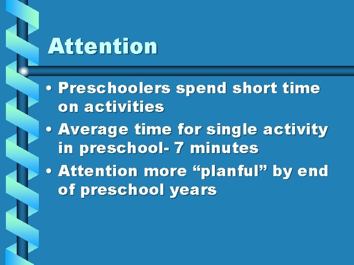 Attention • Preschoolers spend short time on activities • Average time for single activity