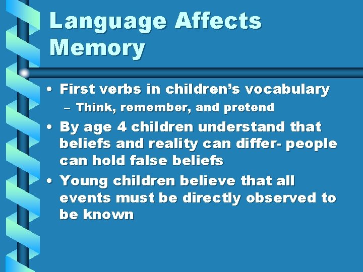 Language Affects Memory • First verbs in children’s vocabulary – Think, remember, and pretend
