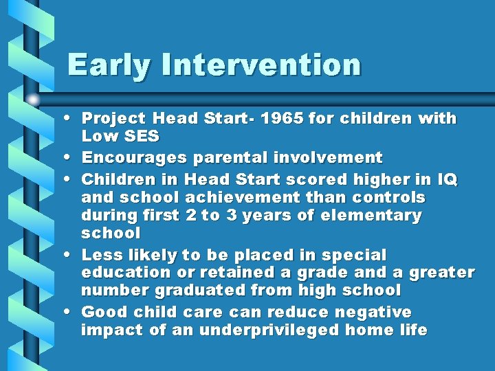 Early Intervention • Project Head Start- 1965 for children with Low SES • Encourages