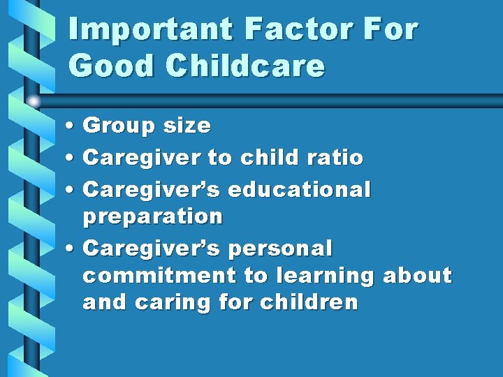 Important Factor For Good Childcare • Group size • Caregiver to child ratio •
