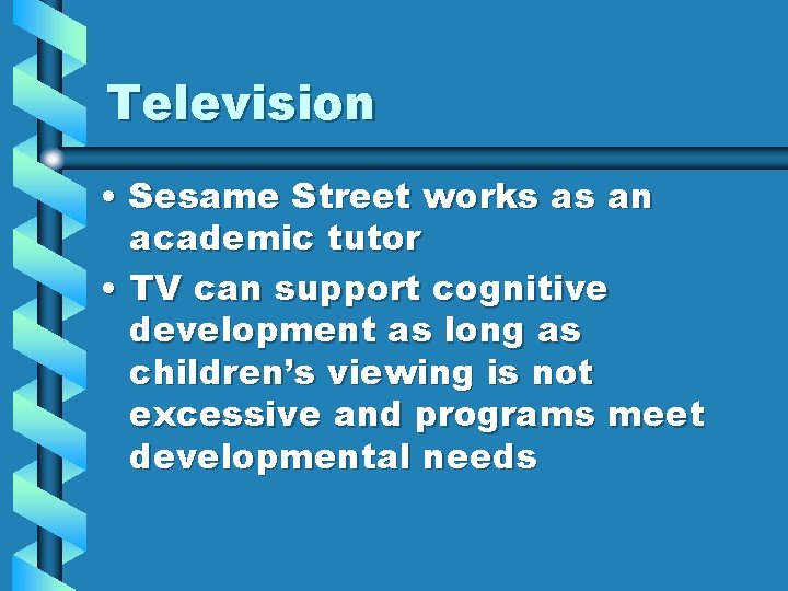 Television • Sesame Street works as an academic tutor • TV can support cognitive