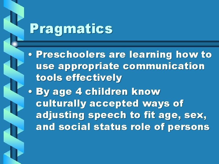 Pragmatics • Preschoolers are learning how to use appropriate communication tools effectively • By