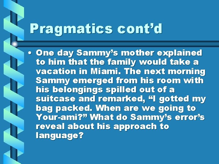 Pragmatics cont’d • One day Sammy’s mother explained to him that the family would