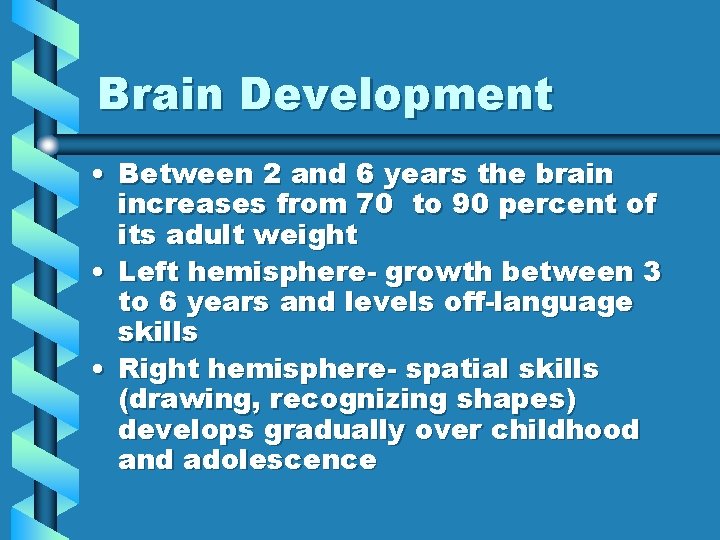 Brain Development • Between 2 and 6 years the brain increases from 70 to