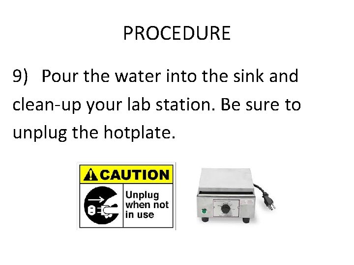 PROCEDURE 9) Pour the water into the sink and clean-up your lab station. Be