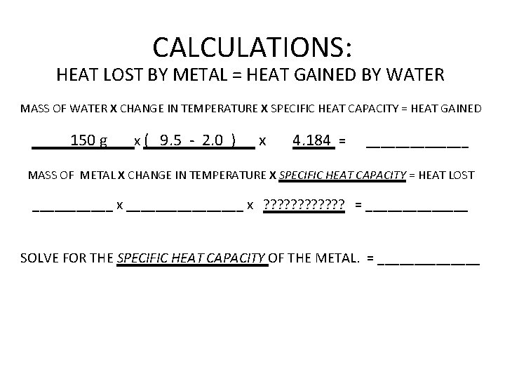 CALCULATIONS: HEAT LOST BY METAL = HEAT GAINED BY WATER MASS OF WATER X