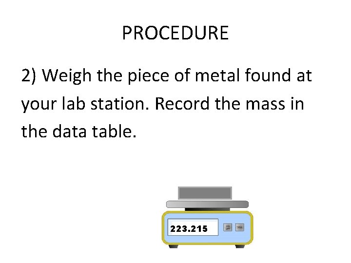 PROCEDURE 2) Weigh the piece of metal found at your lab station. Record the