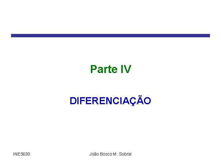 Parte IV DIFERENCIAÇÃO INE 5630 João Bosco M. Sobral 