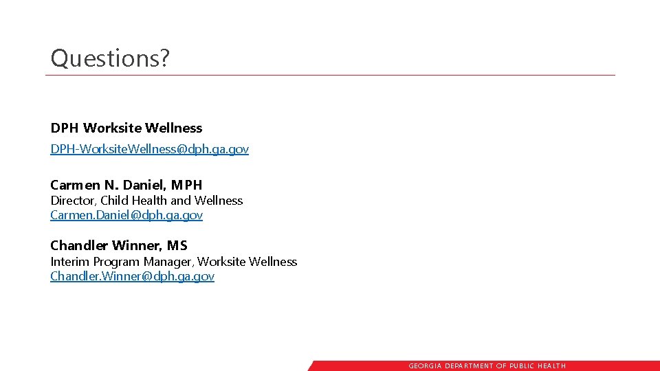 Questions? DPH Worksite Wellness DPH-Worksite. Wellness@dph. ga. gov Carmen N. Daniel, MPH Director, Child