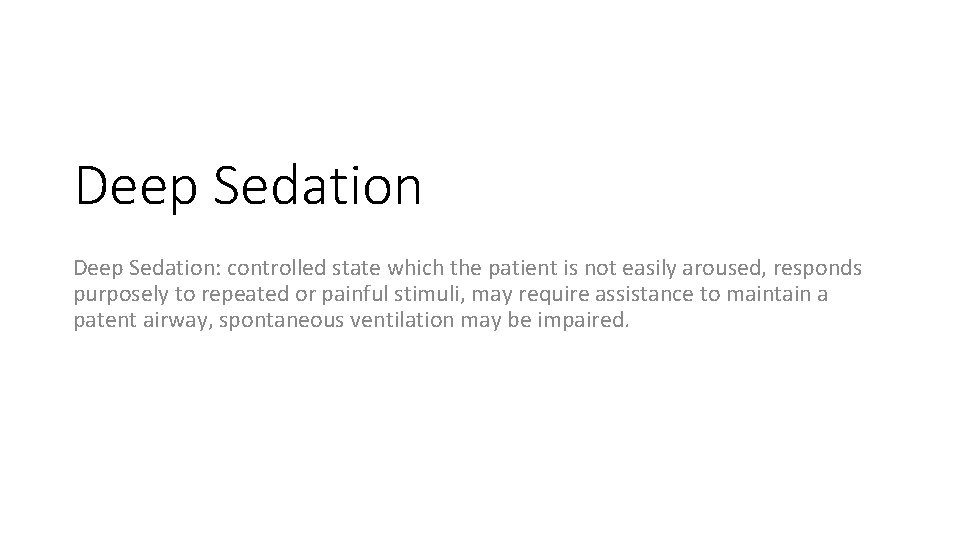 Deep Sedation: controlled state which the patient is not easily aroused, responds purposely to