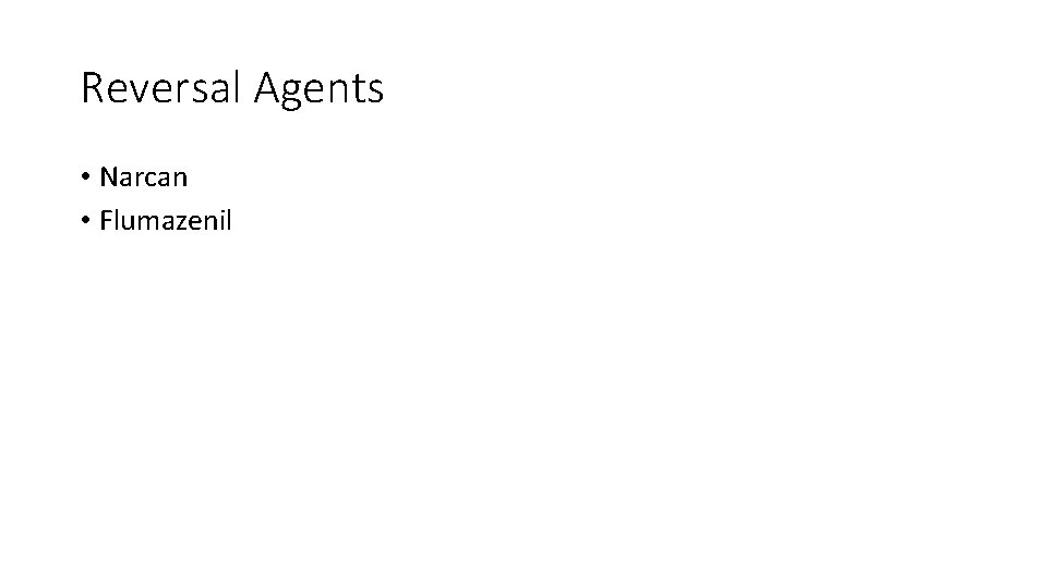 Reversal Agents • Narcan • Flumazenil 