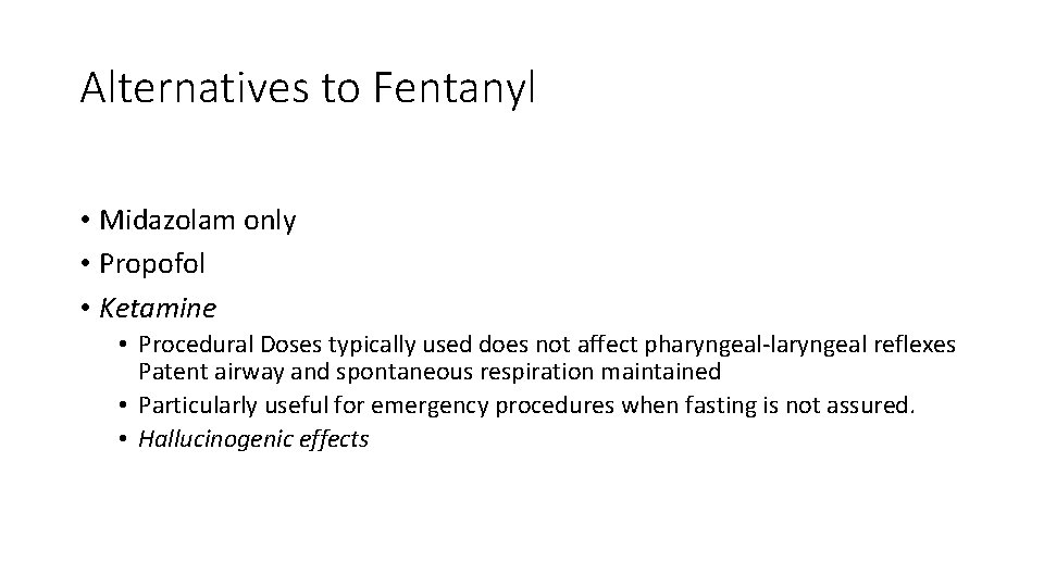 Alternatives to Fentanyl • Midazolam only • Propofol • Ketamine • Procedural Doses typically