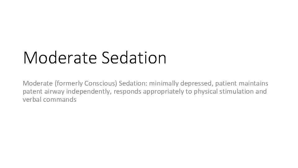 Moderate Sedation Moderate (formerly Conscious) Sedation: minimally depressed, patient maintains patent airway independently, responds