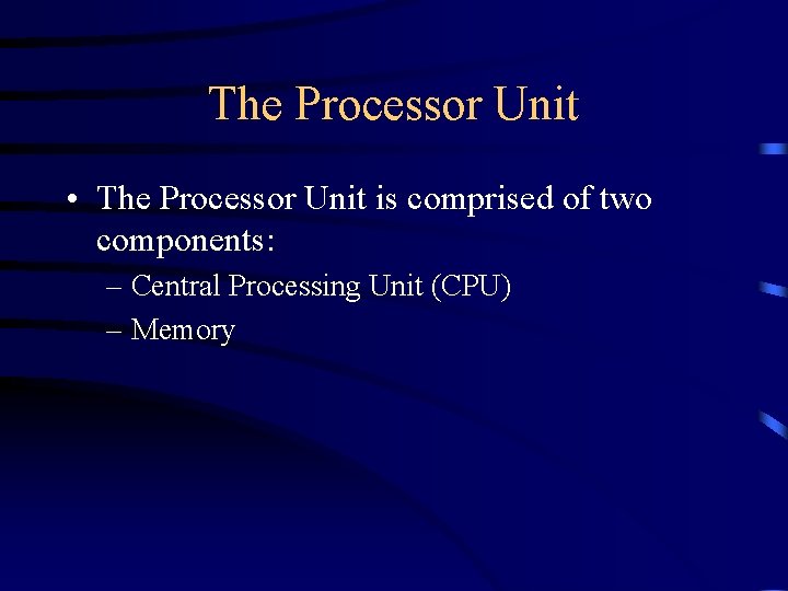 The Processor Unit • The Processor Unit is comprised of two components: – Central