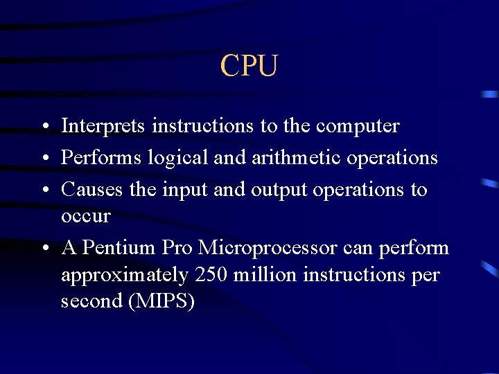 CPU • Interprets instructions to the computer • Performs logical and arithmetic operations •