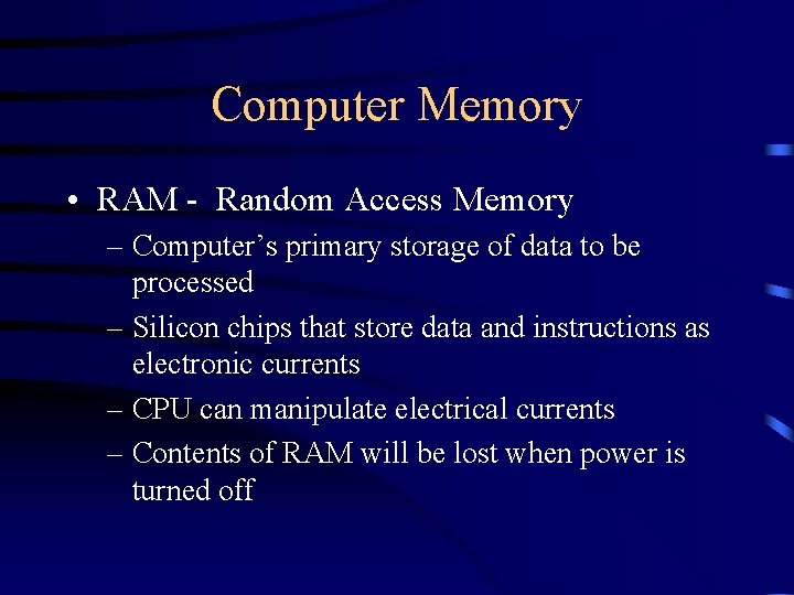 Computer Memory • RAM - Random Access Memory – Computer’s primary storage of data